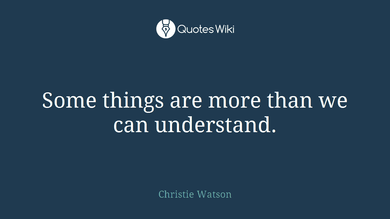 Some things are more than we can understand.