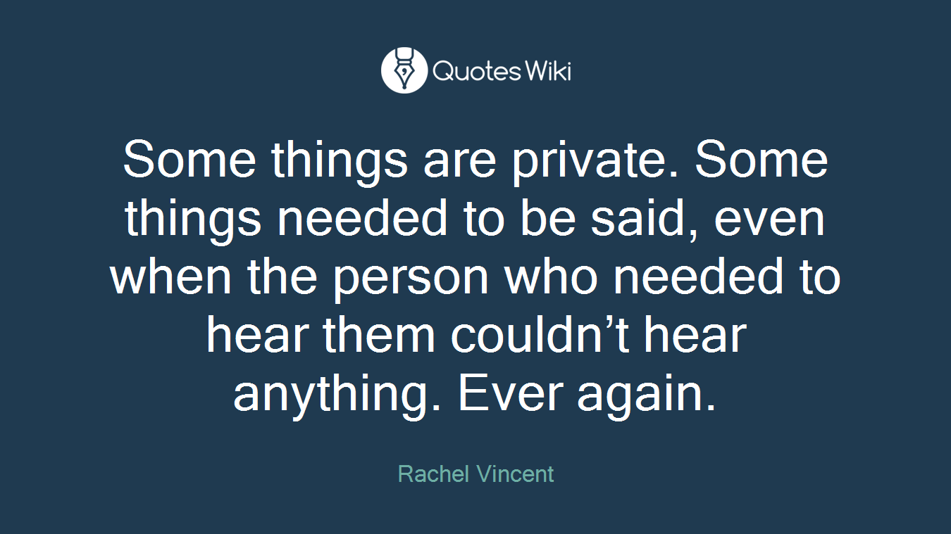 Some things are private. Some things needed to be said, even when the person who needed to hear them couldn’t hear anything. Ever again.