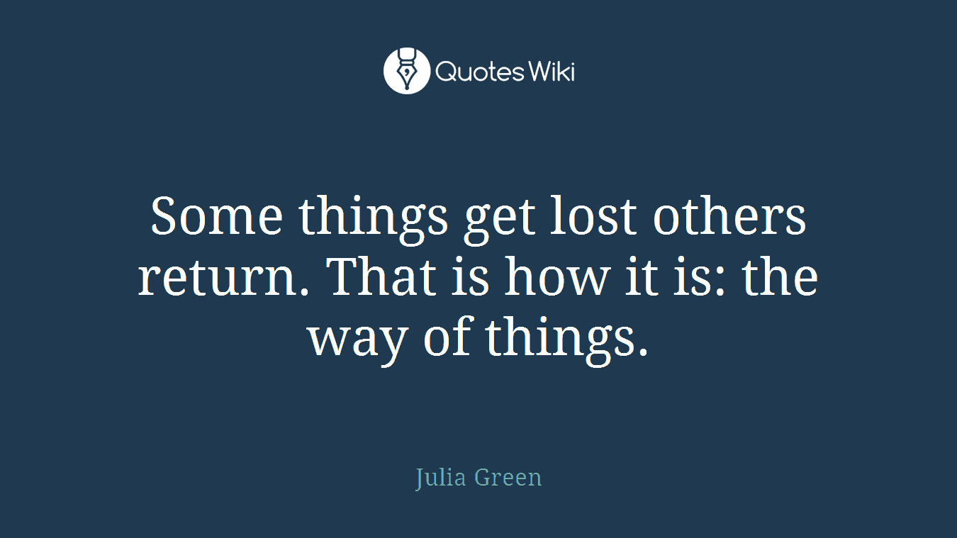 Some things get lost others return. That is how it is: the way of things.
