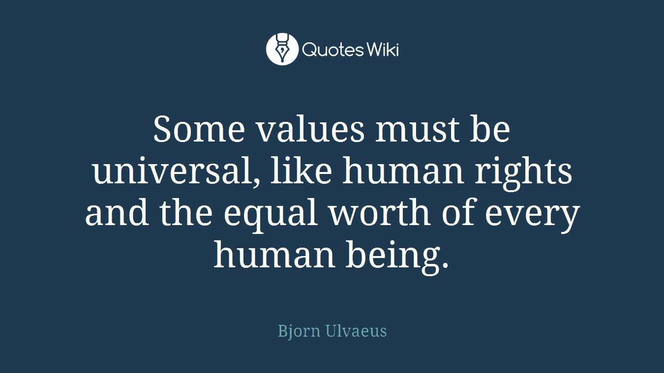 Some values must be universal, like human rights and the equal worth of every human being.