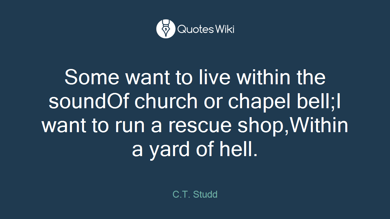 Some want to live within the soundOf church or chapel bell;I want to run a rescue shop,Within a yard of hell.