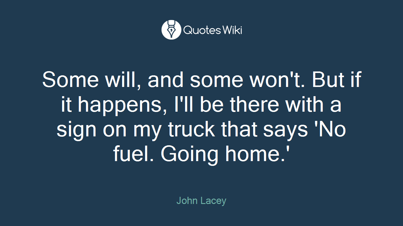 Some will, and some won't. But if it happens, I'll be there with a sign on my truck that says 'No fuel. Going home.'