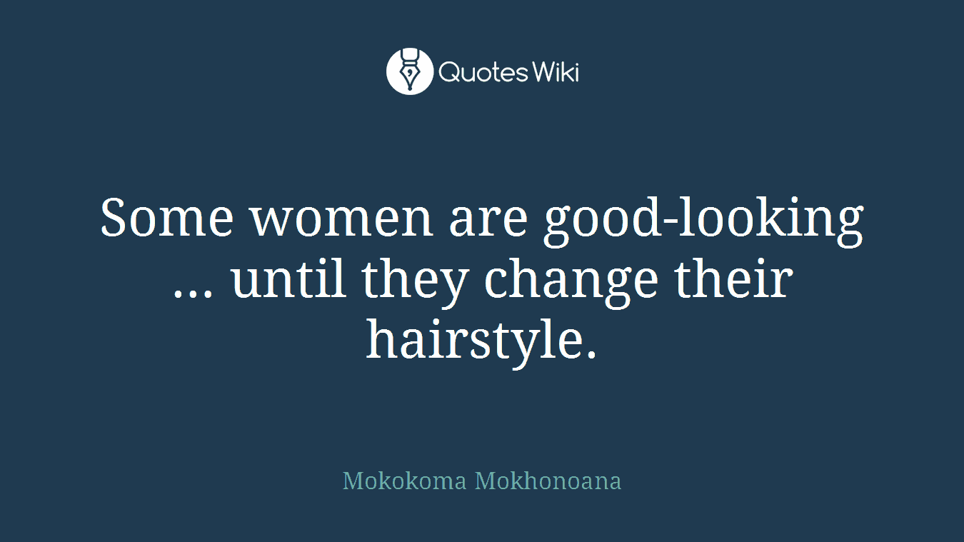 Some women are good-looking … until they change their hairstyle.