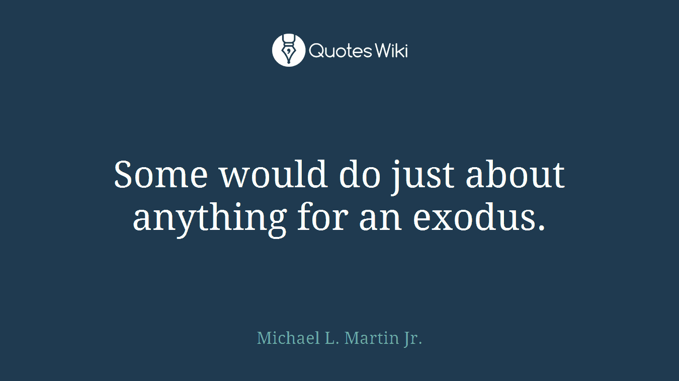 Some would do just about anything for an exodus.