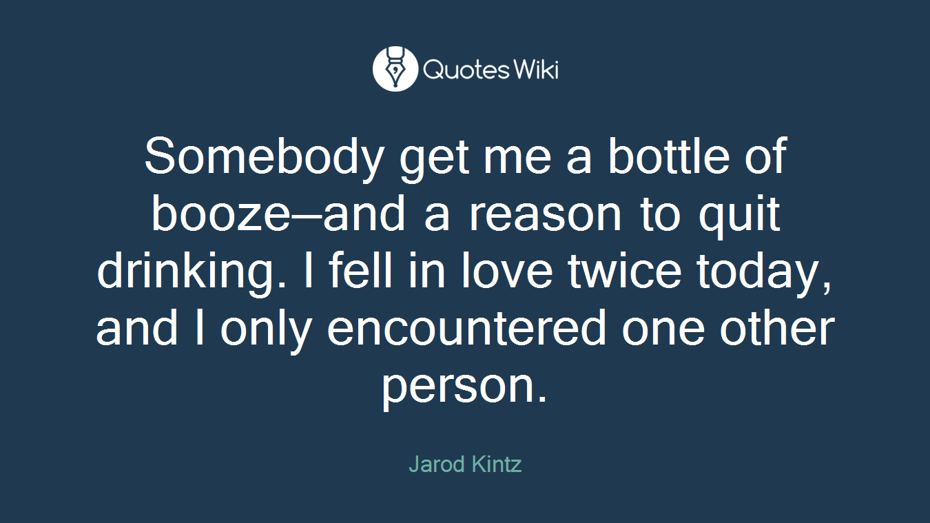 Somebody get me a bottle of booze—and a reason to quit drinking. I fell in love twice today, and I only encountered one other person.