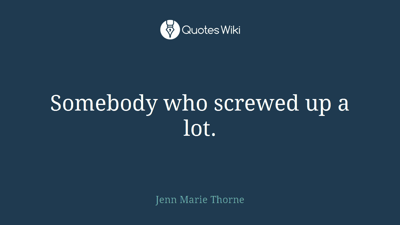 Somebody who screwed up a lot.