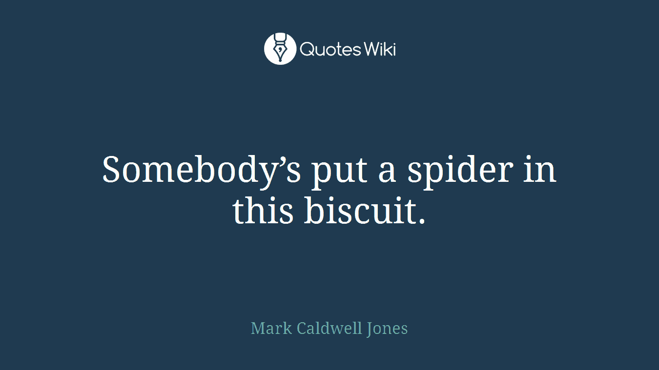 Somebody’s put a spider in this biscuit.