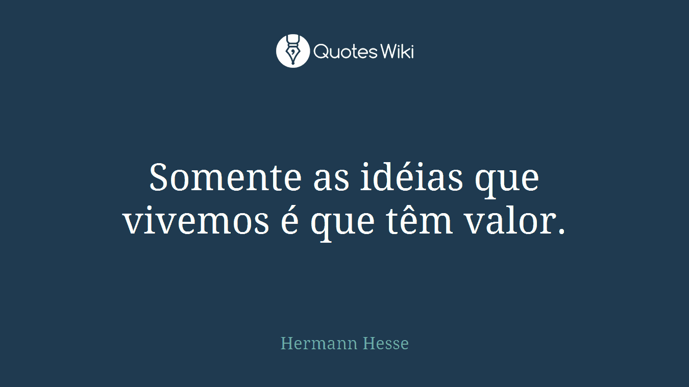 Somente as idéias que vivemos é que têm valor.