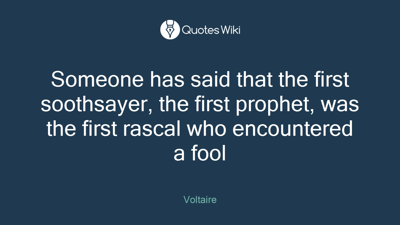 Someone has said that the first soothsayer, the first prophet, was the first rascal who encountered a fool