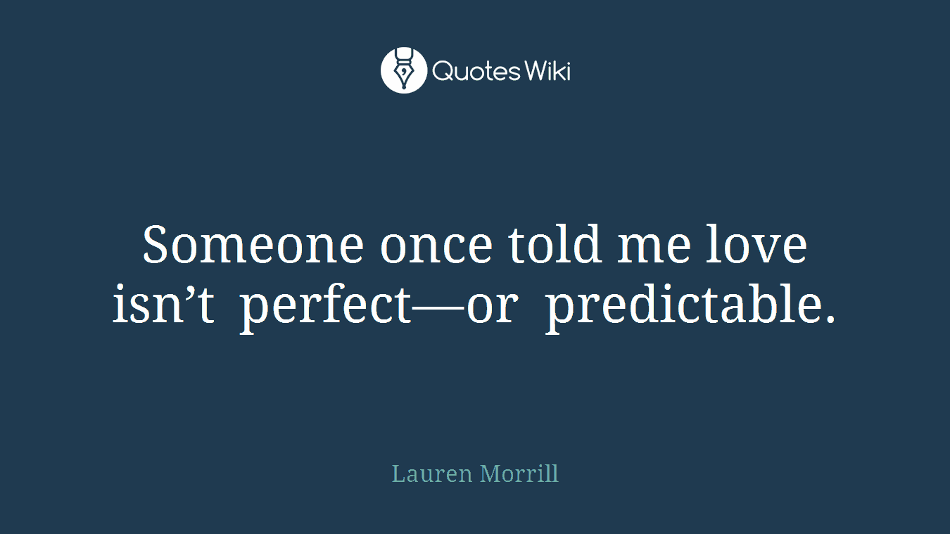 Someone once told me love isn’t perfect—or predictable.