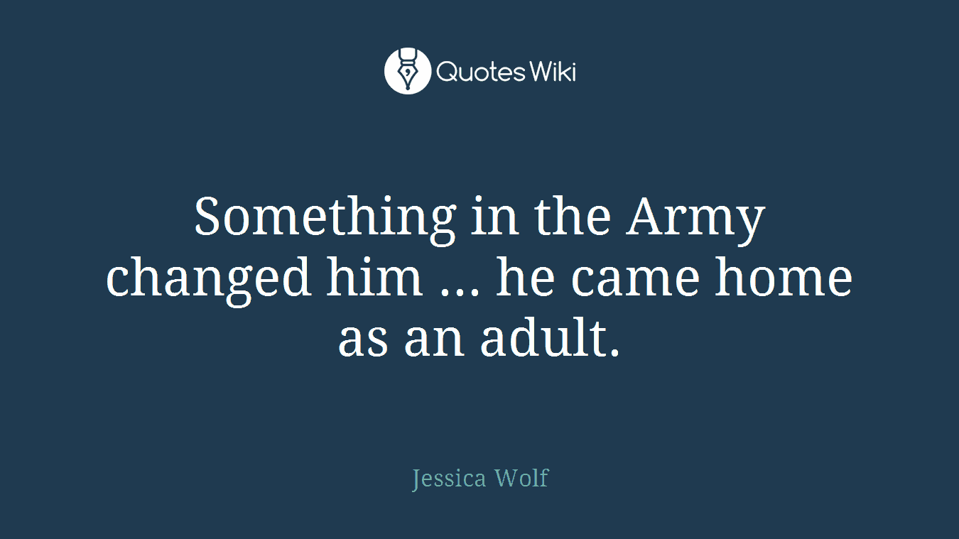 Something in the Army changed him ... he came home as an adult.