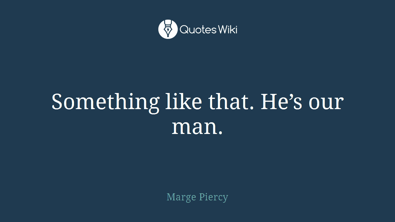 Something like that. He’s our man.