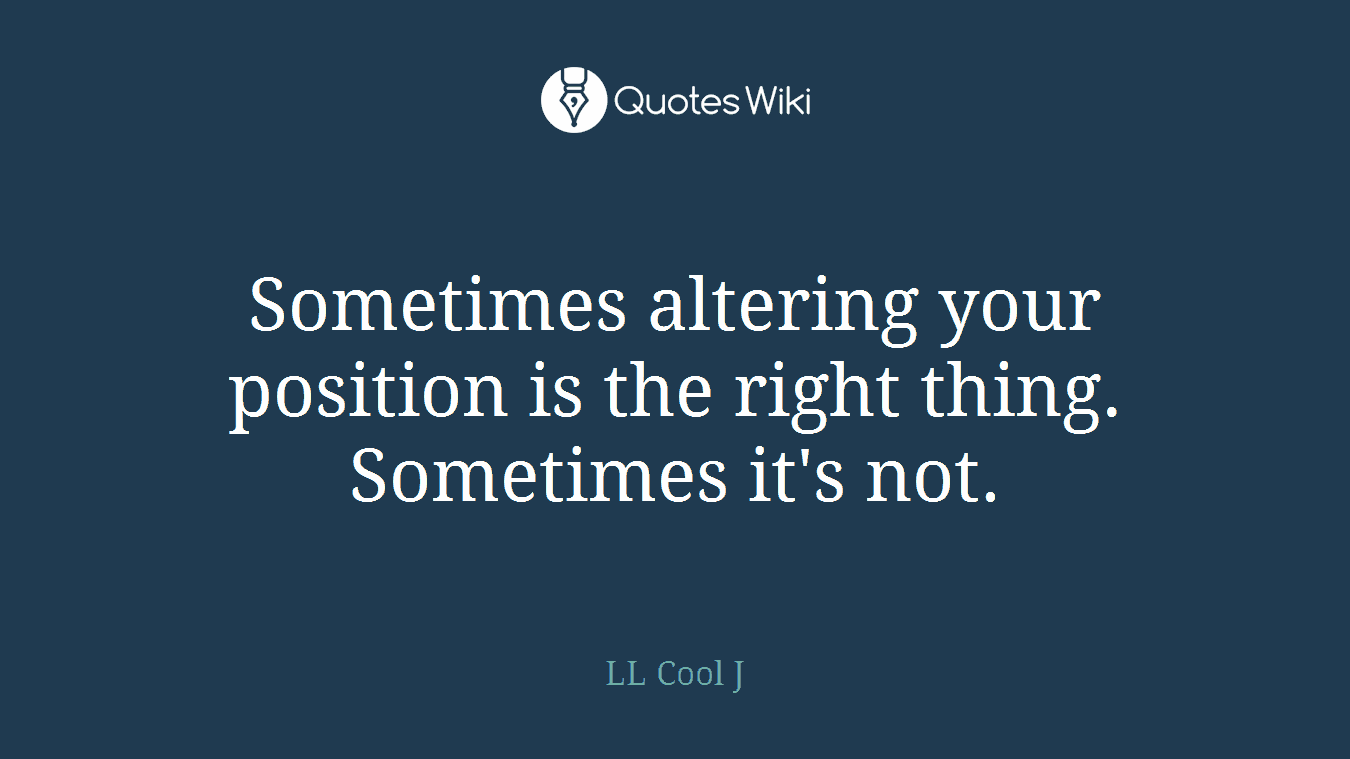 Sometimes altering your position is the right thing. Sometimes it's not.