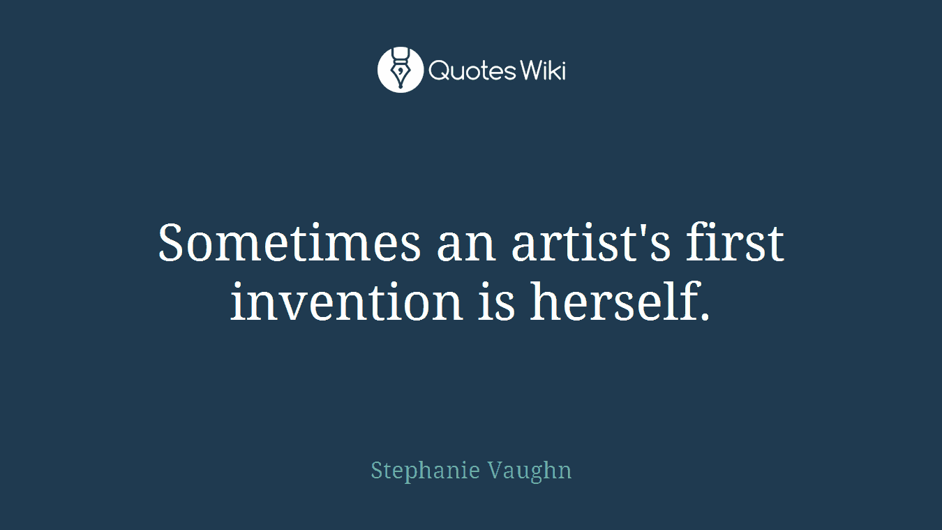 Sometimes an artist's first invention is herself.