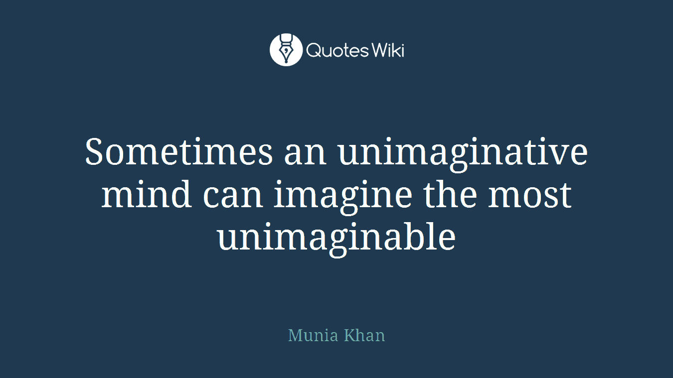 Sometimes an unimaginative mind can imagine the most unimaginable