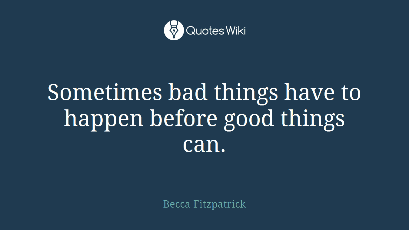 Sometimes bad things have to happen before good things can.