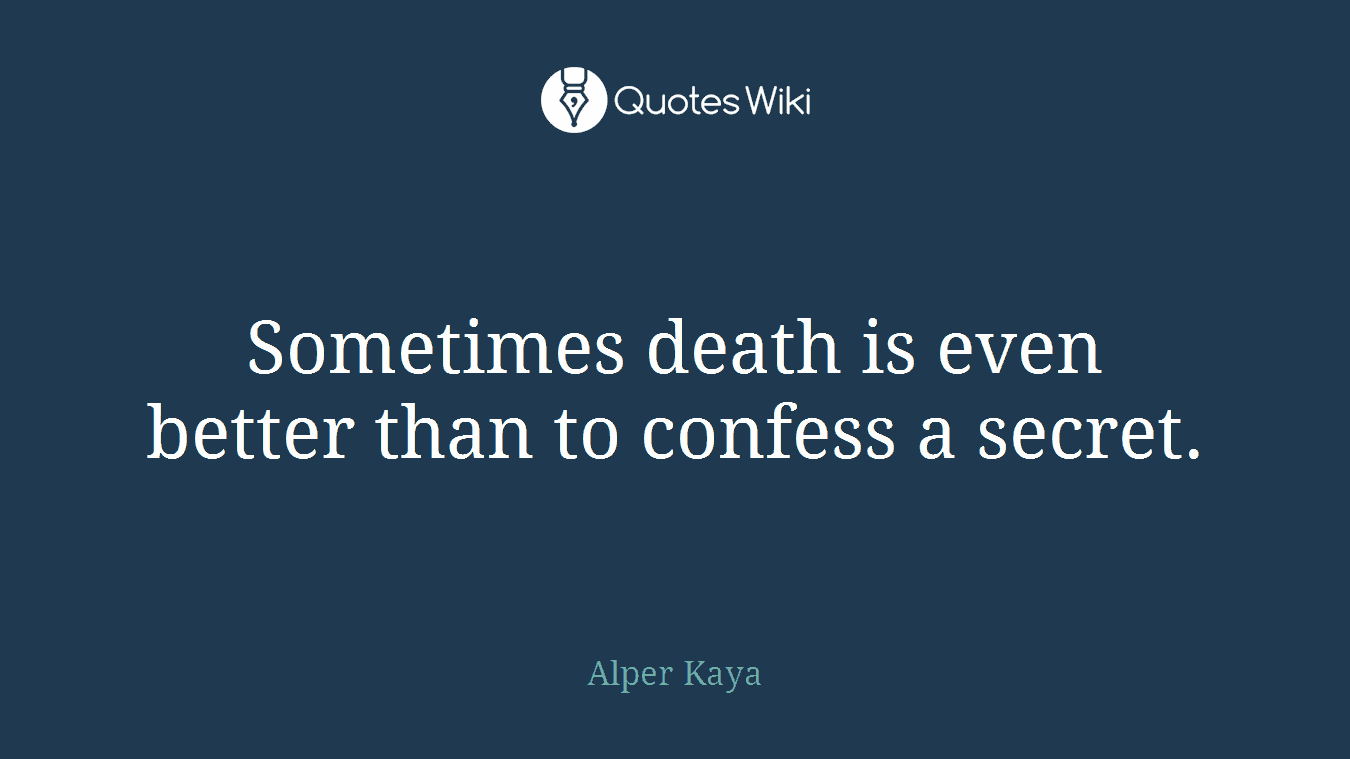 Sometimes death is even better than to confess a secret.