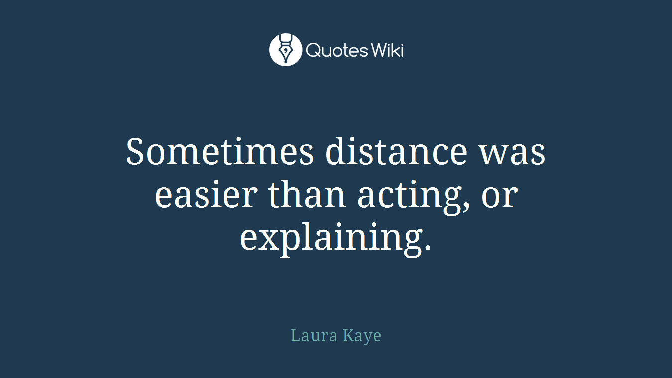 Sometimes distance was easier than acting, or explaining.
