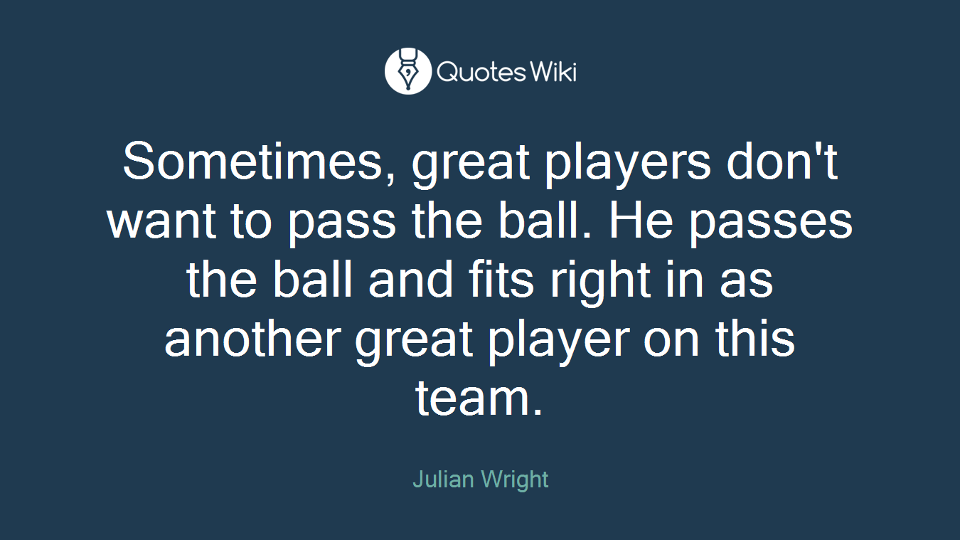 Sometimes, great players don't want to pass the ball. He passes the ball and fits right in as another great player on this team.
