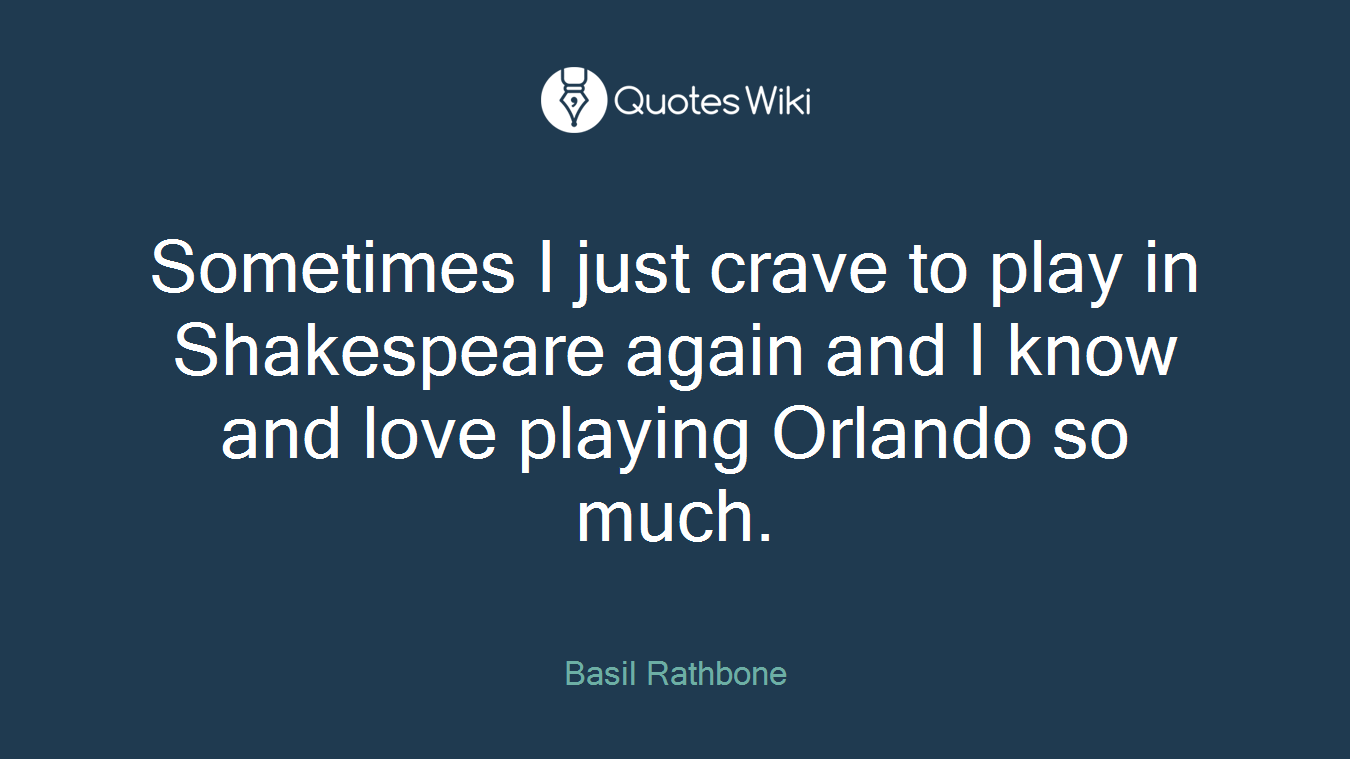 Sometimes I just crave to play in Shakespeare again and I know and love playing Orlando so much.