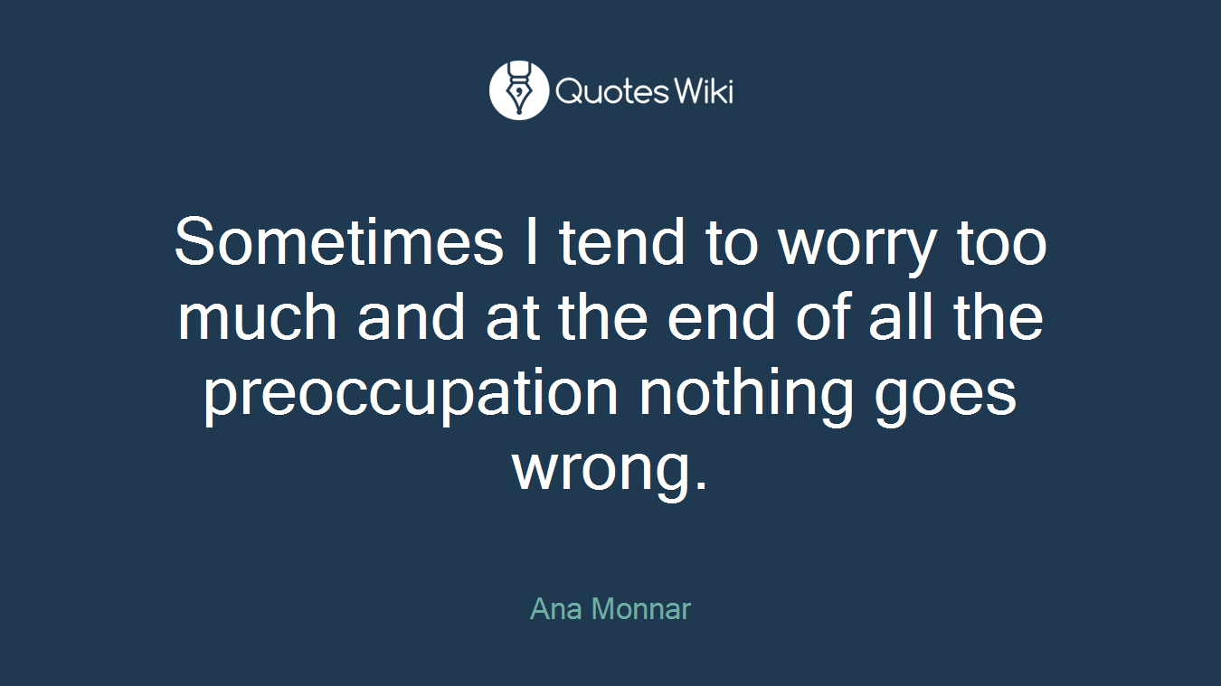 Sometimes I tend to worry too much and at the end of all the preoccupation nothing goes wrong.