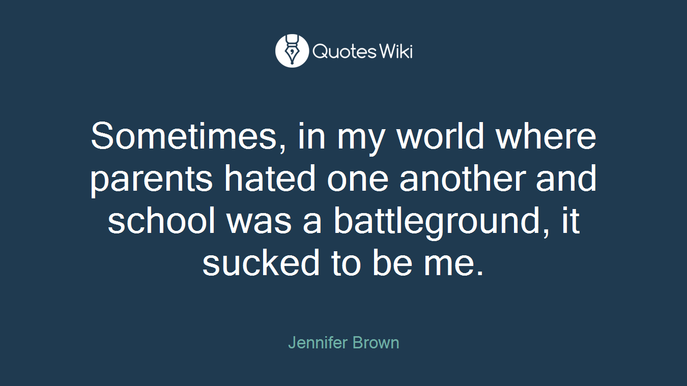 Sometimes, in my world where parents hated one another and school was a battleground, it sucked to be me.