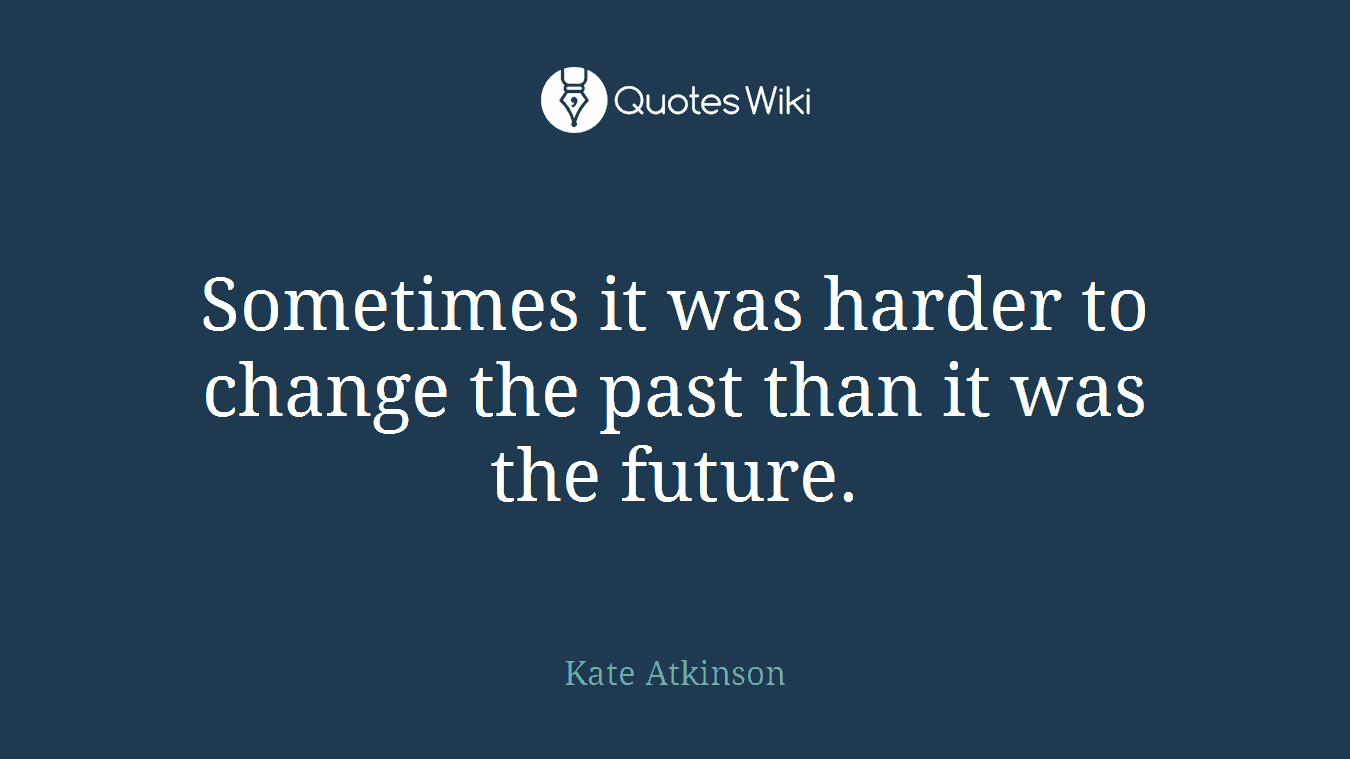 Sometimes it was harder to change the past than it was the future.