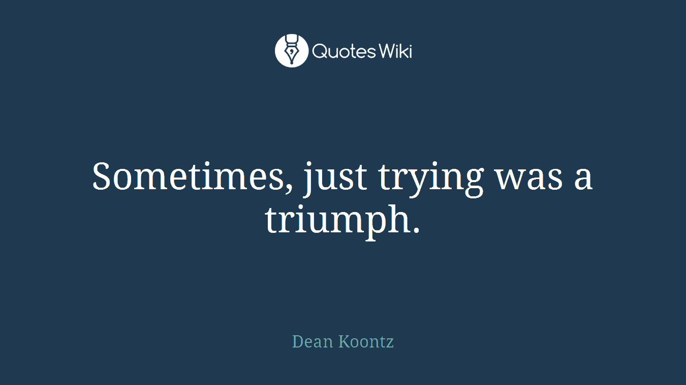 Sometimes, just trying was a triumph.