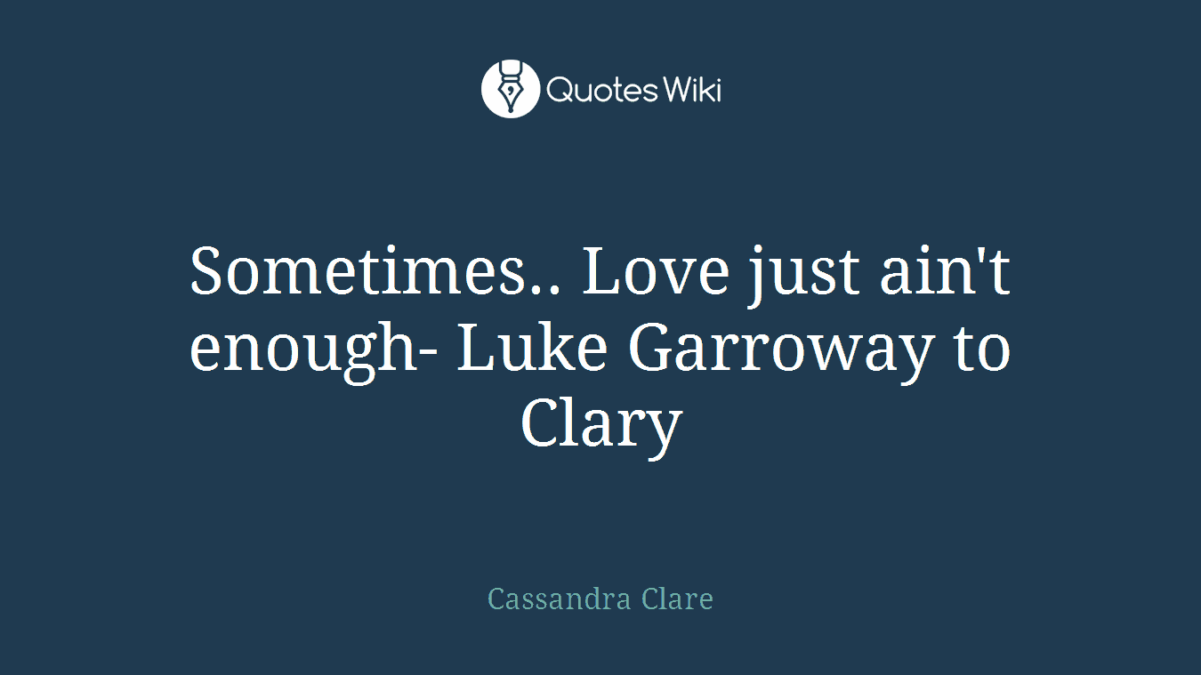 Sometimes.. Love just ain't enough- Luke Garroway to Clary