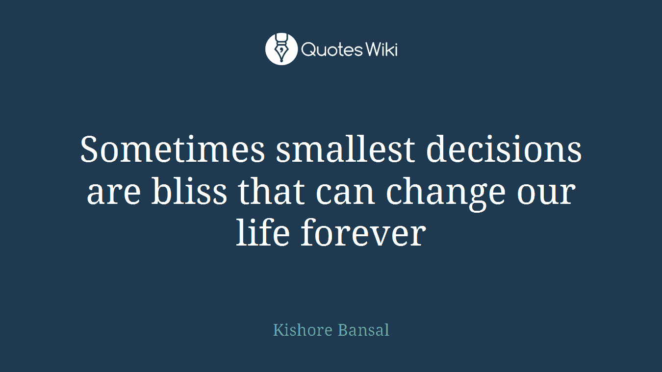 Sometimes smallest decisions are bliss that can change our life forever