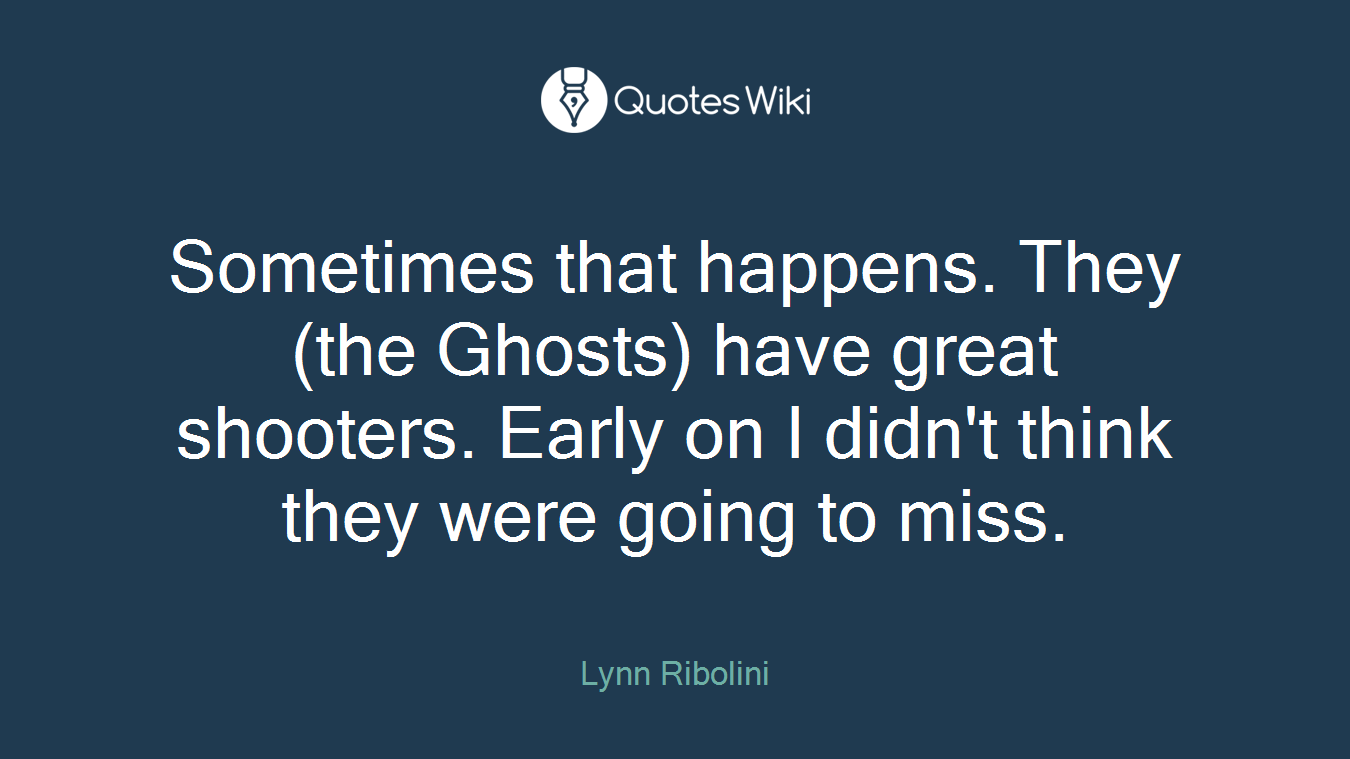 Sometimes that happens. They (the Ghosts) have great shooters. Early on I didn't think they were going to miss.