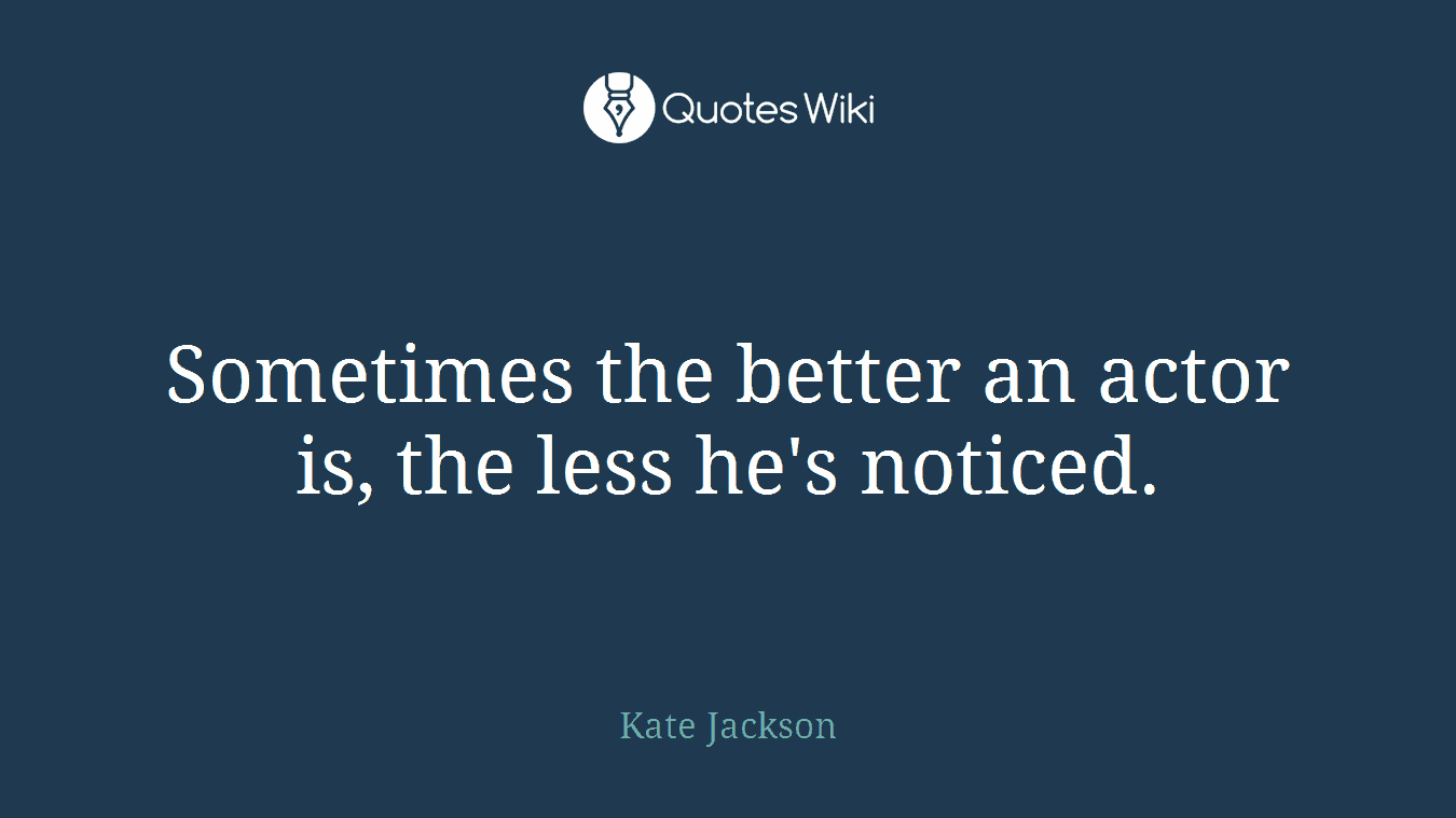 Sometimes the better an actor is, the less he's noticed.