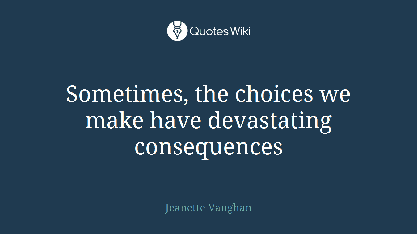 Sometimes, the choices we make have devastating consequences