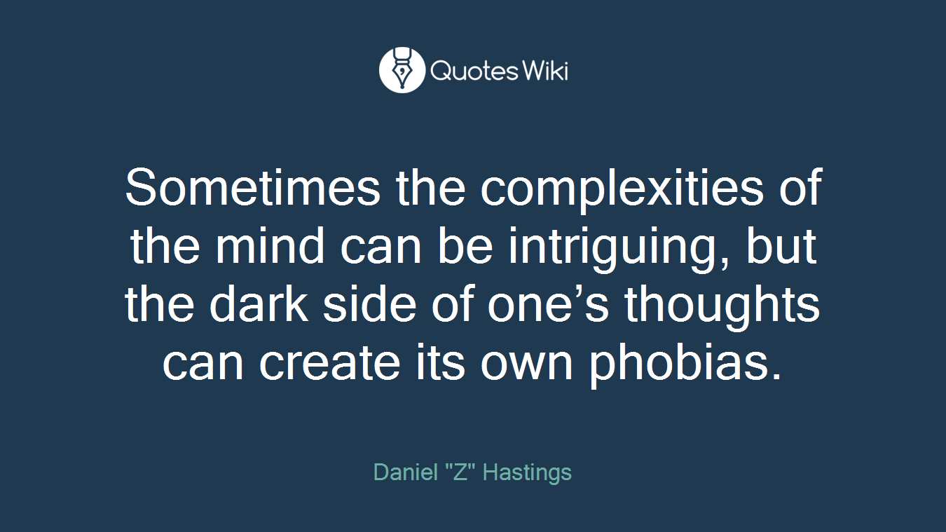 Sometimes the complexities of the mind can be intriguing, but the dark side of one’s thoughts can create its own phobias.