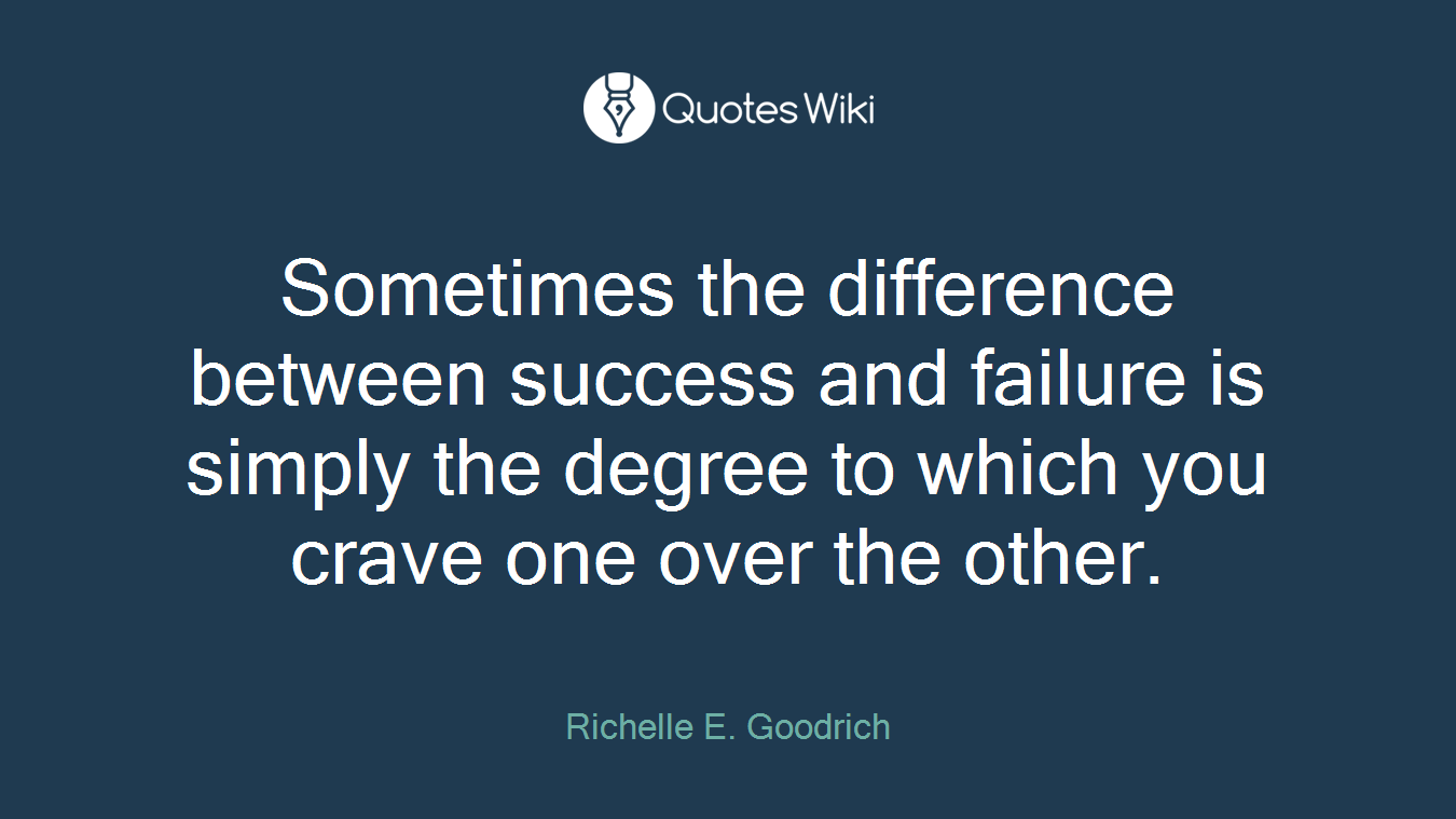Sometimes the difference between success and failure is simply the degree to which you crave one over the other.