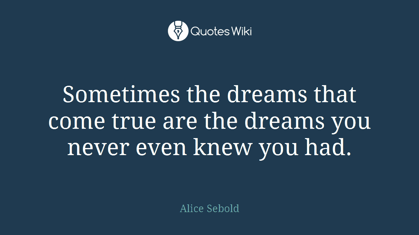 Sometimes the dreams that come true are the dreams you never even knew you had.