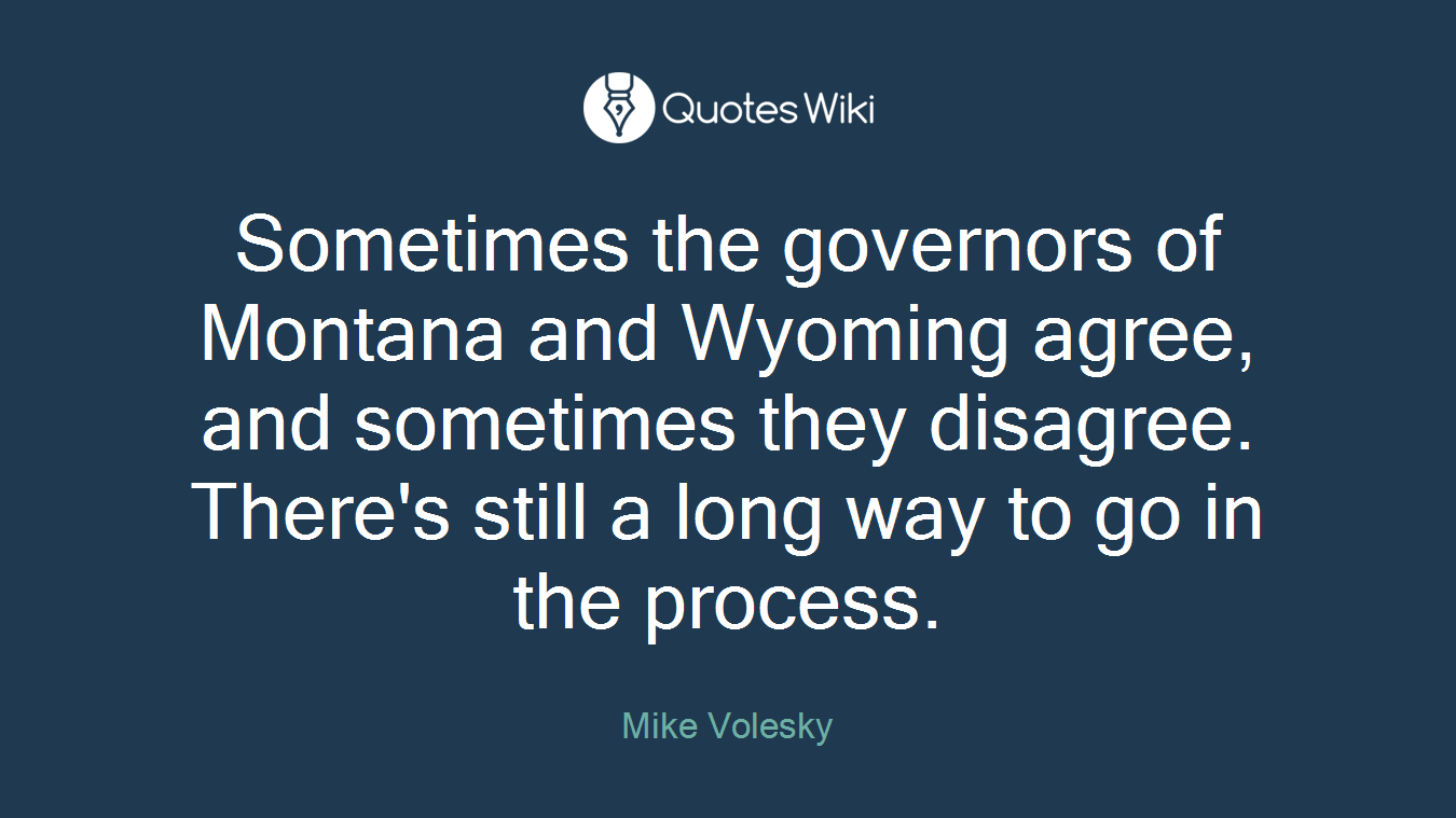 Sometimes the governors of Montana and Wyoming agree, and sometimes they disagree. There's still a long way to go in the process.
