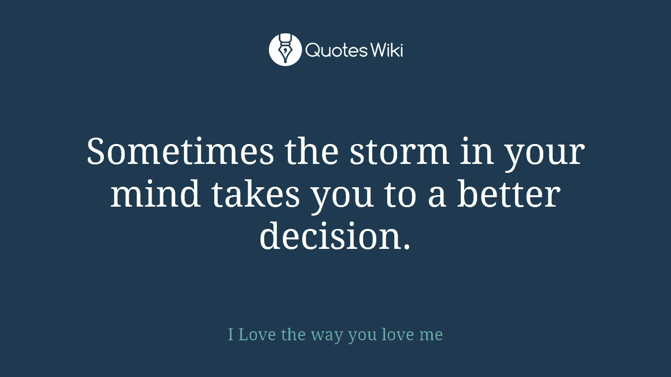 Sometimes the storm in your mind takes you to a better decision.
