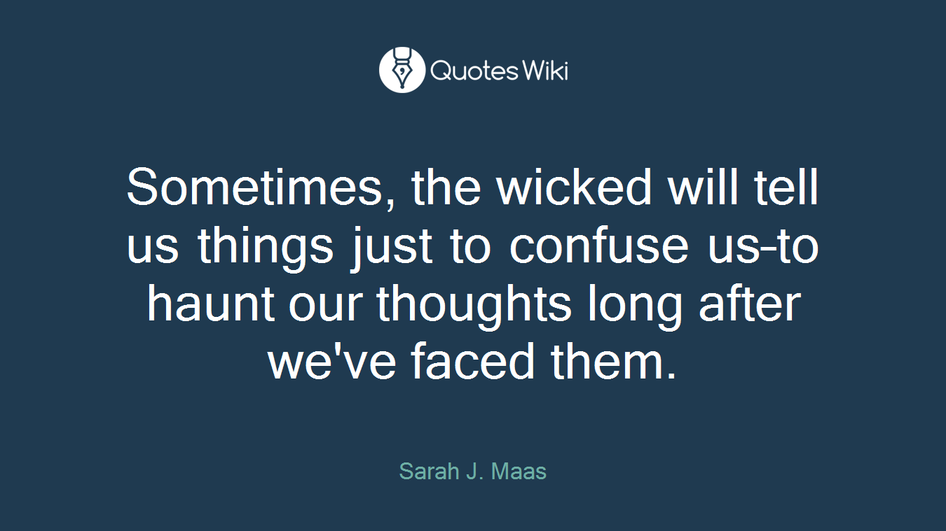 Sometimes, the wicked will tell us things just to confuse us–to haunt our thoughts long after we've faced them.