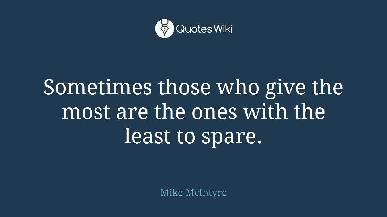 Sometimes those who give the most are the ones with the least to spare.
