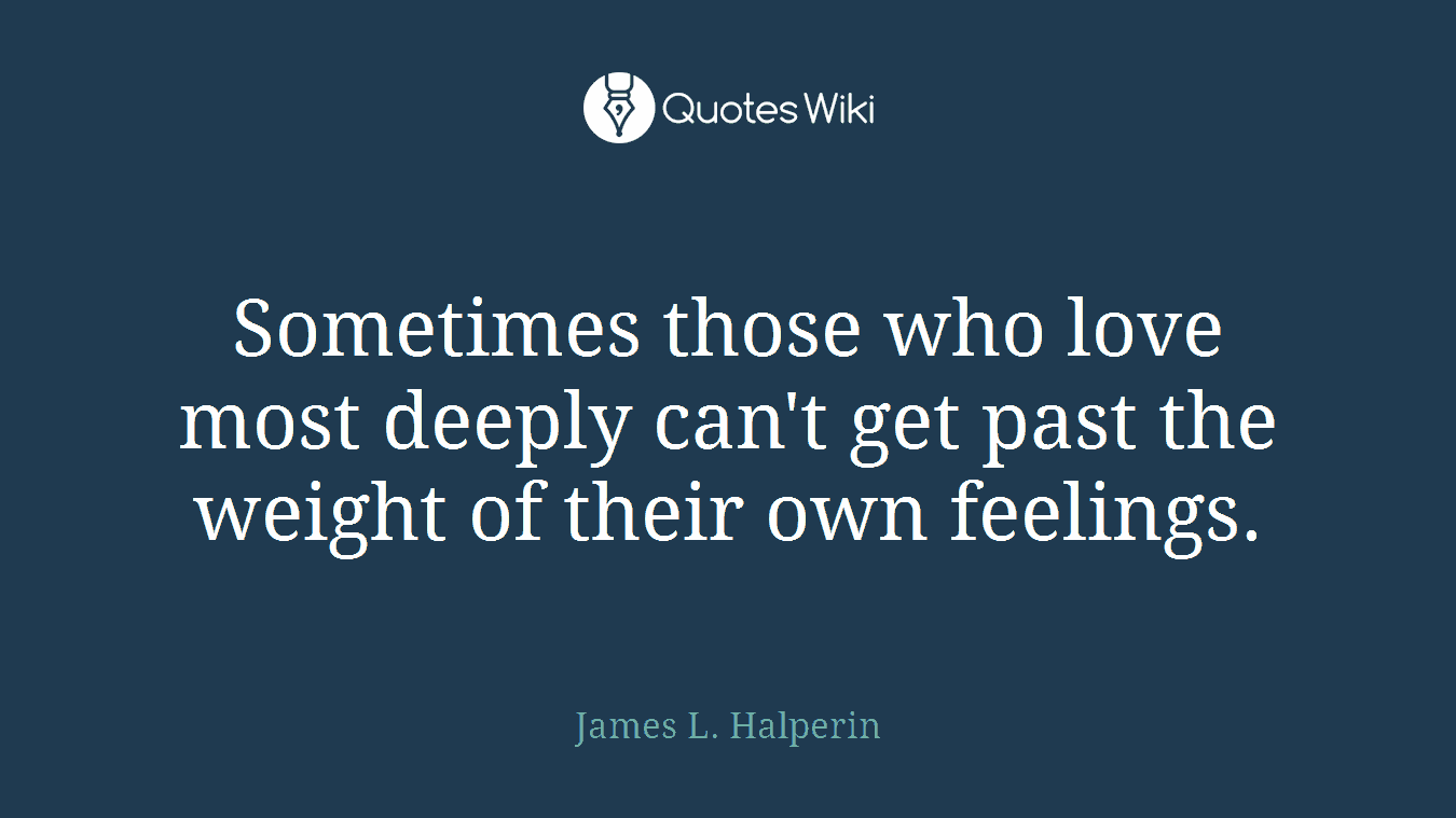 Sometimes those who love most deeply can't get past the weight of their own feelings.