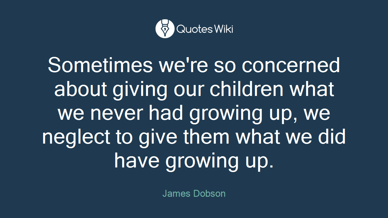 Sometimes we're so concerned about giving our children what we never had growing up, we neglect to give them what we did have growing up.