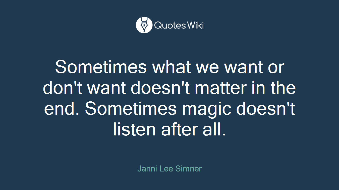 Sometimes what we want or don't want doesn't matter in the end. Sometimes magic doesn't listen after all.
