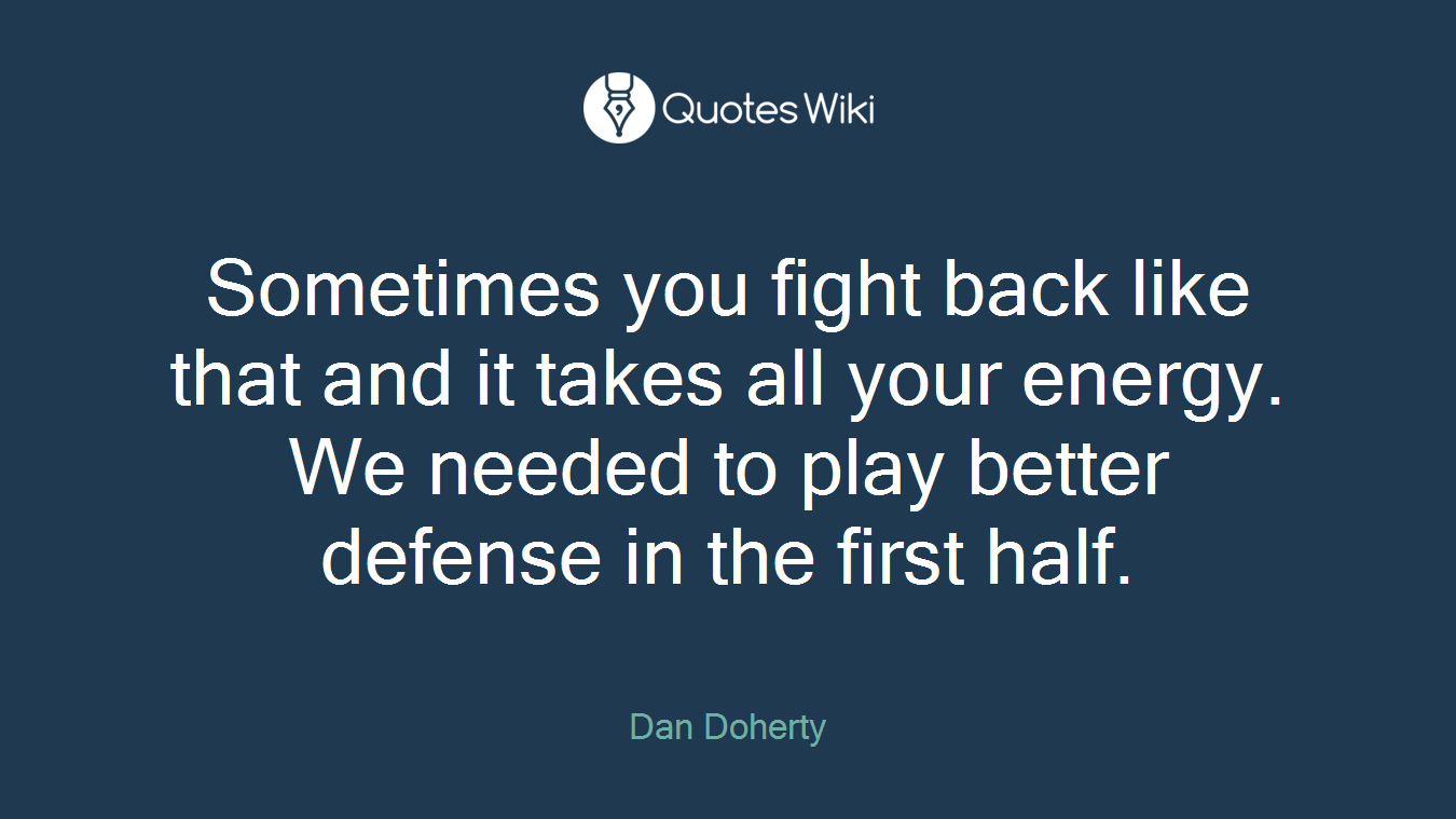 Sometimes you fight back like that and it takes all your energy. We needed to play better defense in the first half.