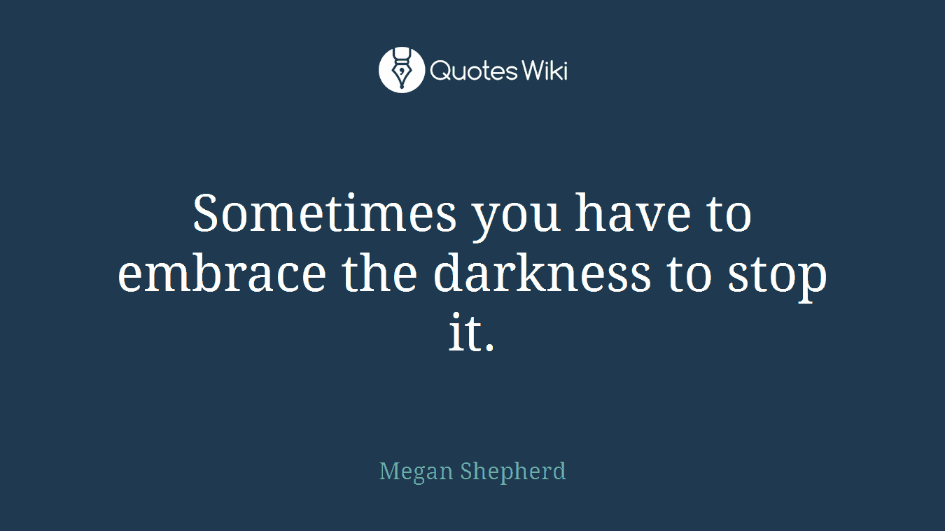 Sometimes you have to embrace the darkness to stop it.