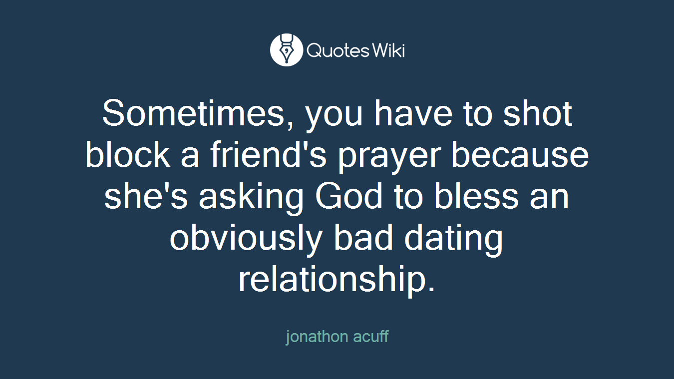 Sometimes, you have to shot block a friend's prayer because she's asking God to bless an obviously bad dating relationship.