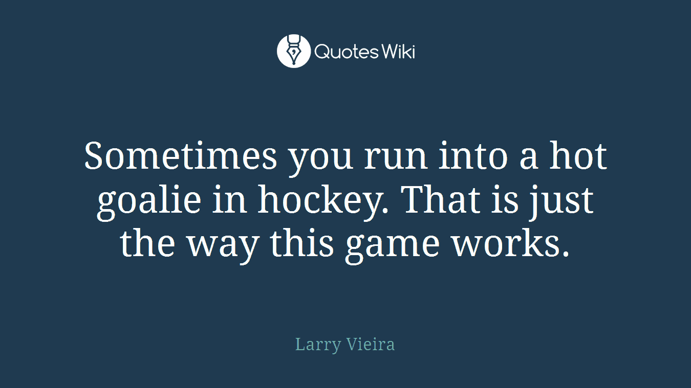Sometimes you run into a hot goalie in hockey. That is just the way this game works.