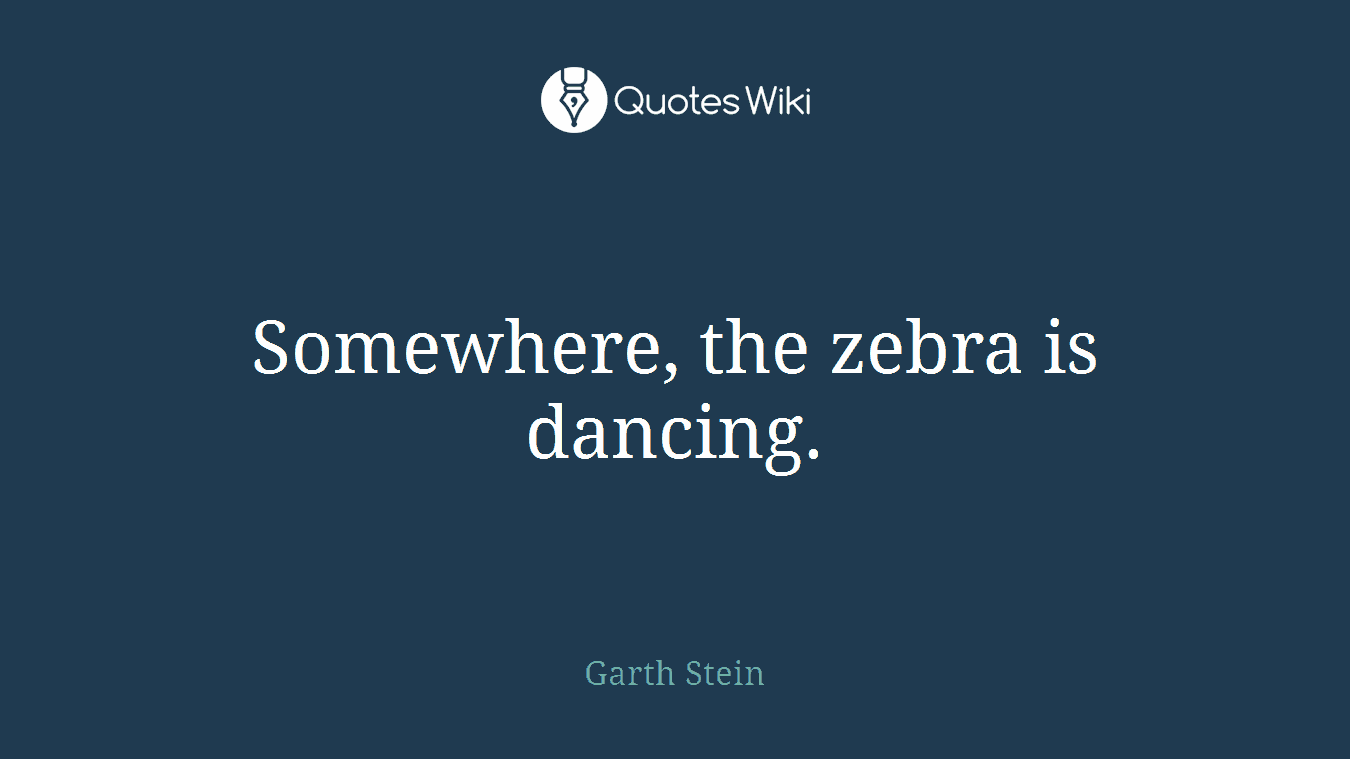 Somewhere, the zebra is dancing.