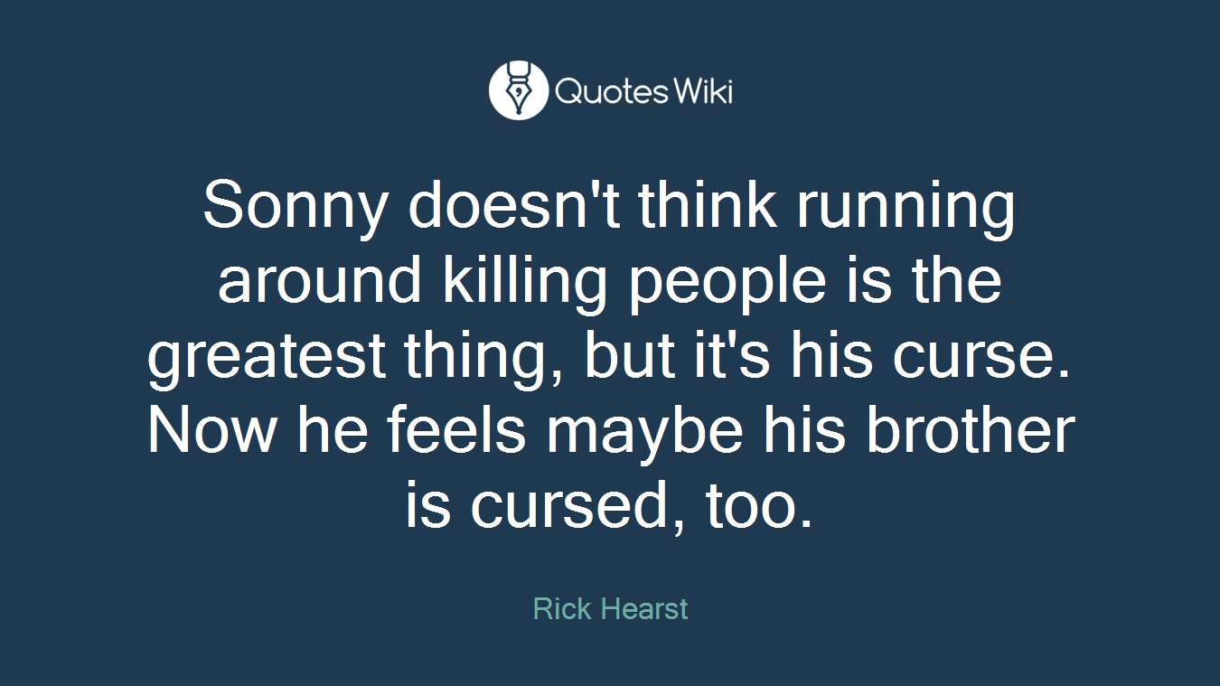 Sonny doesn't think running around killing people is the greatest thing, but it's his curse. Now he feels maybe his brother is cursed, too.