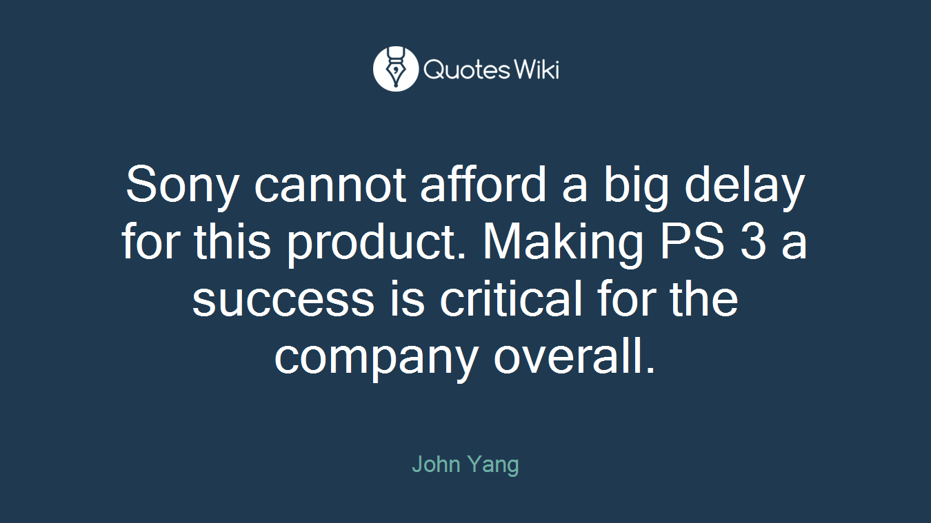 Sony cannot afford a big delay for this product. Making PS 3 a success is critical for the company overall.